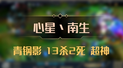 【心星丶南生】青钢影 13杀2死 超神