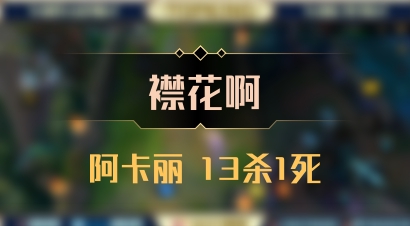 【襟花啊】阿卡丽 13杀1死
