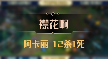 【襟花啊】阿卡丽 12杀1死