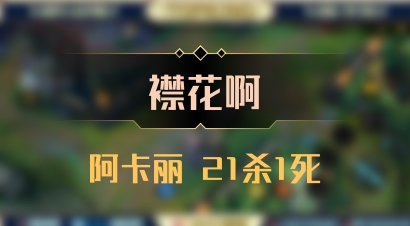 【襟花啊】阿卡丽 21杀1死