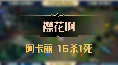 【襟花啊】阿卡丽 16杀1死