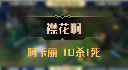 【襟花啊】阿卡丽 10杀1死