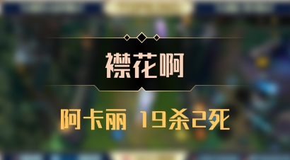 【襟花啊】阿卡丽 19杀2死