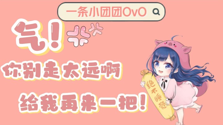 【一条小团团OvO】你别走太远啊！我们再来一把！！