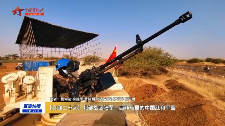 【喜迎二十大】北部战区陆军：西非马里的中国红和平蓝