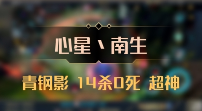 【心星丶南生】青钢影 14杀0死 超神