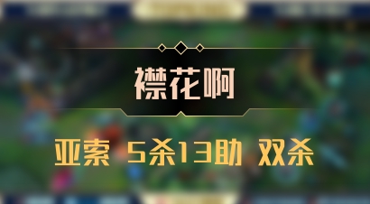 【襟花啊】亚索 5杀13助 双杀