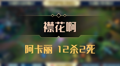 【襟花啊】阿卡丽 12杀2死