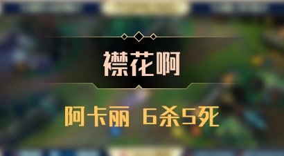 【襟花啊】阿卡丽 6杀5死