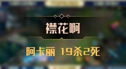 【襟花啊】阿卡丽 19杀2死