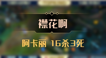 【襟花啊】阿卡丽 16杀3死