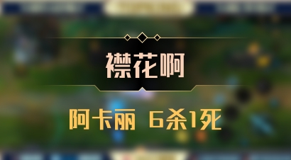 【襟花啊】阿卡丽 6杀1死
