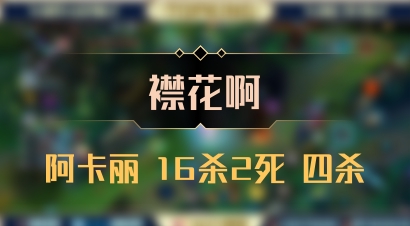 【襟花啊】阿卡丽 16杀2死 四杀
