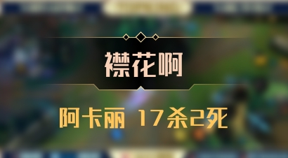 【襟花啊】阿卡丽 17杀2死
