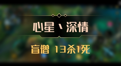 【心星丶深情】盲僧 13杀1死