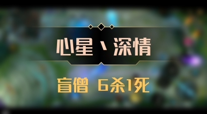【心星丶深情】盲僧 6杀1死