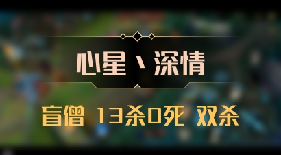 【心星丶深情】盲僧 13杀0死 双杀