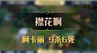 【襟花啊】阿卡丽 9杀6死