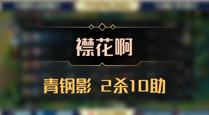 【襟花啊】青钢影 2杀10助