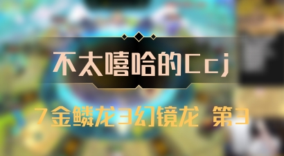 【不太嘻哈的Ccj】7金鳞龙3幻镜龙 第3
