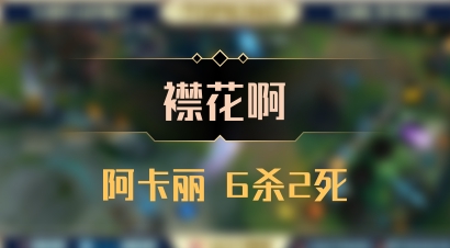 【襟花啊】阿卡丽 6杀2死