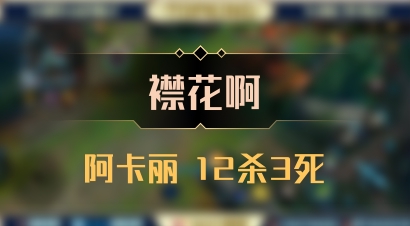 【襟花啊】阿卡丽 12杀3死