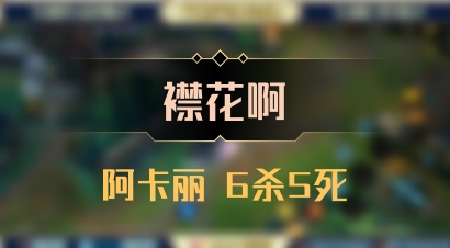 【襟花啊】阿卡丽 6杀5死