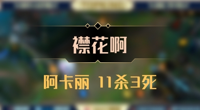 【襟花啊】阿卡丽 11杀3死