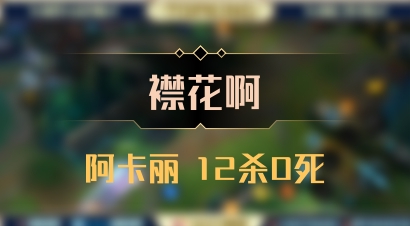 【襟花啊】阿卡丽 12杀0死