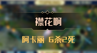 【襟花啊】阿卡丽 6杀2死