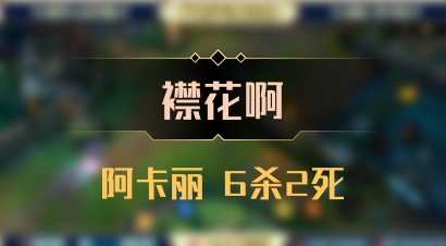 【襟花啊】阿卡丽 6杀2死