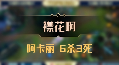 【襟花啊】阿卡丽 6杀3死