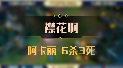 【襟花啊】阿卡丽 6杀3死