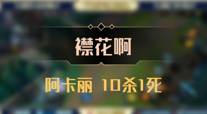 【襟花啊】阿卡丽 10杀1死