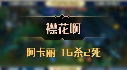 【襟花啊】阿卡丽 16杀2死