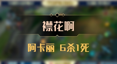 【襟花啊】阿卡丽 6杀1死