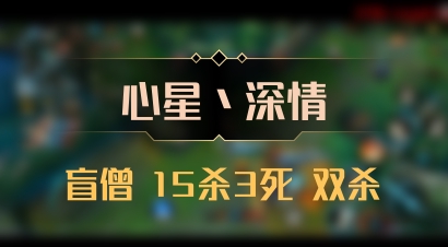【心星丶深情】盲僧 15杀3死 双杀