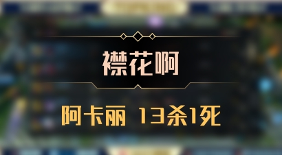 【襟花啊】阿卡丽 13杀1死