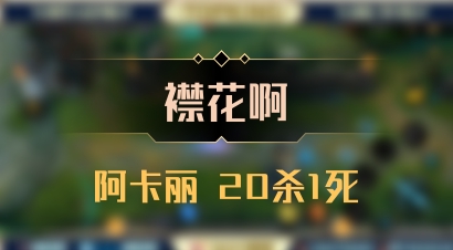 【襟花啊】阿卡丽 20杀1死