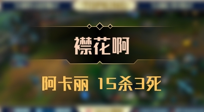 【襟花啊】阿卡丽 15杀3死