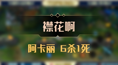 【襟花啊】阿卡丽 6杀1死