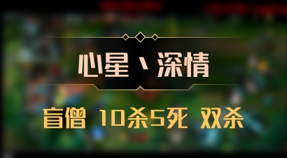【心星丶深情】盲僧 10杀5死 双杀