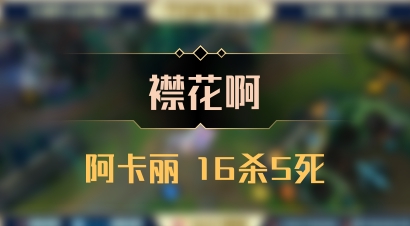 【襟花啊】阿卡丽 16杀5死