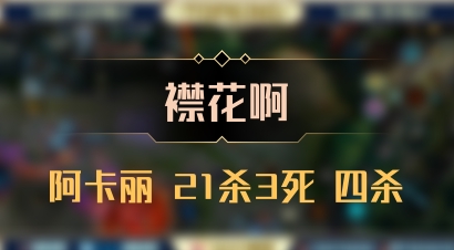 【襟花啊】阿卡丽 21杀3死 四杀