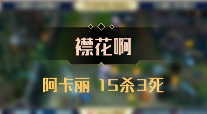 【襟花啊】阿卡丽 15杀3死