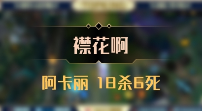 【襟花啊】阿卡丽 18杀6死