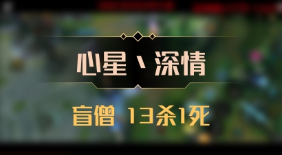 【心星丶深情】盲僧 13杀1死