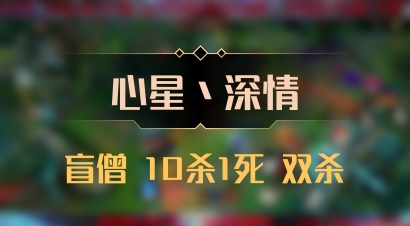 【心星丶深情】盲僧 10杀1死 双杀