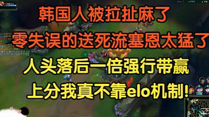 韩国人被拉扯麻了，0失误的送死流塞恩太猛了，人头落后一倍强行带赢，上分我真不靠elo机制！