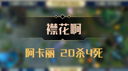 【襟花啊】阿卡丽 20杀4死
